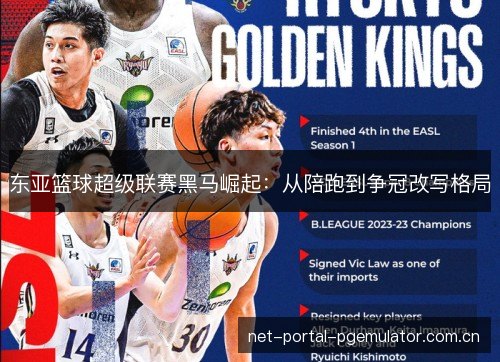 东亚篮球超级联赛黑马崛起:从陪跑到争冠改写格局 东亚篮球超级联赛黑马崛起:从陪跑到争冠改写格局
