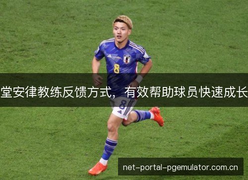 堂安律教练反馈方式，有效帮助球员快速成长