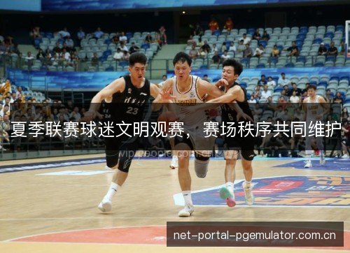 夏季联赛球迷文明观赛,赛场秩序共同维护 夏季联赛球迷文明观赛,赛场秩序共同维护